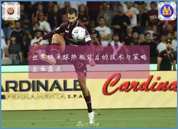 世界杯滚球热潮背后的技术与策略全面盘点