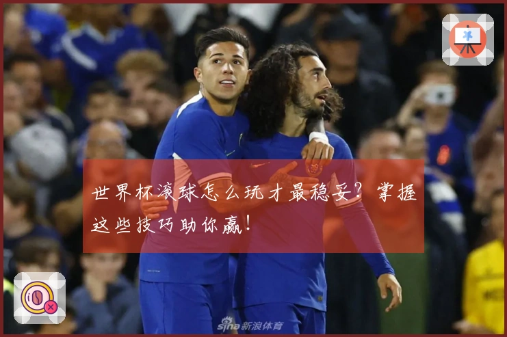世界杯滚球怎么玩才最稳妥？掌握这些技巧助你赢！